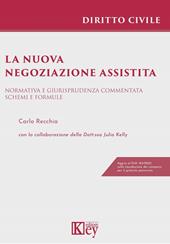 La nuova negoziazione assistita. Normativa e giurisprudenza commentata. Schemi e formule