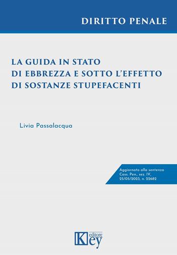 La guida in stato di ebbrezza e sotto l'effetto di sostanze stupefacenti - Livia Passalacqua - Libro Key Editore 2023 | Libraccio.it