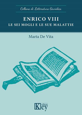 Enrico VIII. Le sei mogli e le sue malattie - Marta De Vita - Libro Key Editore 2023 | Libraccio.it