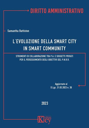 L'evoluzione della smart city in smart community. Strumenti di collaborazione tra P.A. e soggetti privati per il perseguimento degli obiettivi del P.N.R.R. - Samantha Battiston - Libro Key Editore 2023 | Libraccio.it