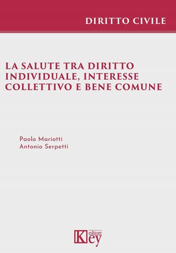 La salute tra diritto individuale, interesse collettivo e bene comune - Paolo Mariotti, Antonio Serpetti - Libro Key Editore 2024 | Libraccio.it