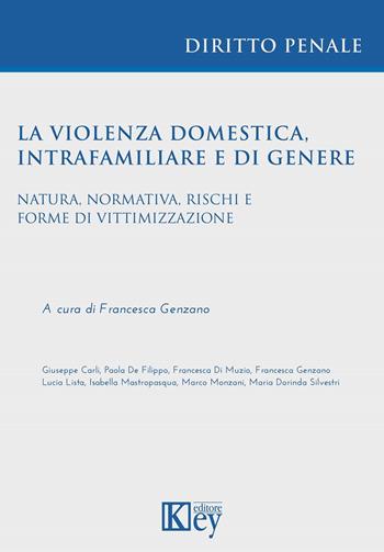 La violenza domestica, intrafamiliare e di genere. Natura, normativa, rischi e forme di vittimizzazione - Giuseppe Carli, Paola De Filippo, Francesca Di Muzio - Libro Key Editore 2023 | Libraccio.it