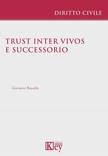 Trust inter vivos e successorio - Giovanni Bausilio - Libro Key Editore 2024 | Libraccio.it