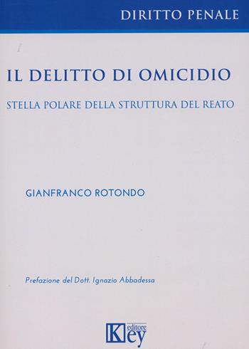 Il delitto di omicidio. Stella polare della struttura del reato - Gianfranco Rotondo - Libro Key Editore 2024 | Libraccio.it