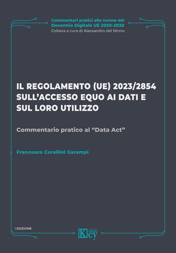 Il regolamento (UE) 2023/2854 sull'accesso equo ai dati e sul loro utilizzo. Commentario pratico al «Data Act» - Francesco Corallini Garampi - Libro Key Editore 2024 | Libraccio.it