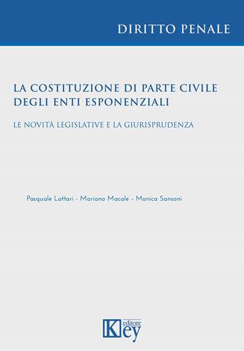 La costituzione di parte civile degli enti esponenziali. Le novità legislative e la giurisprudenza - Pasquale Lattari, Mariano Macale, Monica Sansoni - Libro Key Editore 2024 | Libraccio.it