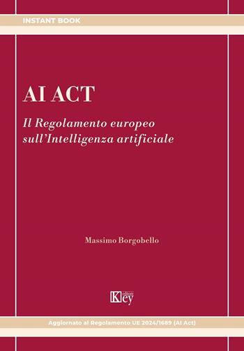 AI Act. Il regolamento europeo sull'Intelligenza artificiale - Massimo Borgobello - Libro Key Editore 2024 | Libraccio.it