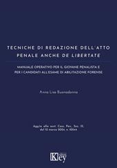 Tecniche di redazione dell'atto penale anche de libertate. Manuale operativo per il giovane penalista e per candidati all'esame di abilitazione forense