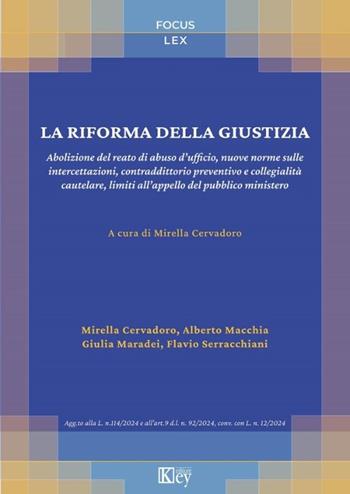 La riforma della giustizia. Abolizione del reato di abuso d'ufficio, nuove norme sulle intercettazioni, contraddittorio preventivo e collegialità cautelare, limiti all'appello del pubblico ministero - Mirella Cervadoro, Alberto Macchia - Libro Key Editore 2024 | Libraccio.it