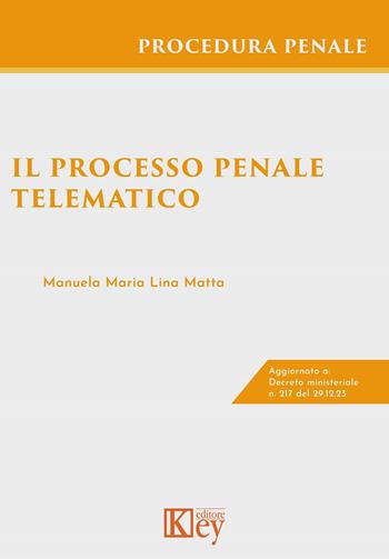 Il processo penale telematico. Con schemi esplicativi - Manuela Maria Lina Matta - Libro Key Editore 2024 | Libraccio.it