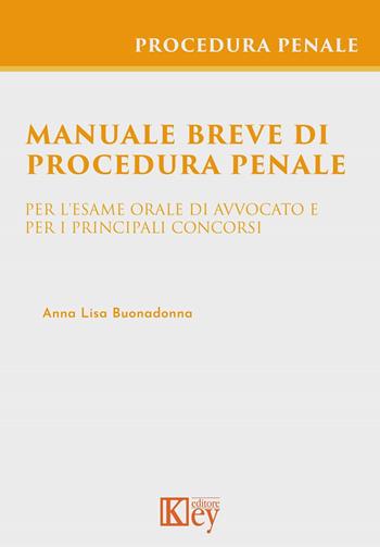 Manuale breve di procedura penale per l'esame orale di avvocato e per i principali concorsi - Anna Lisa Buonadonna - Libro Key Editore 2025 | Libraccio.it