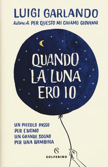 Quando la luna ero io - Luigi Garlando - Libro Solferino 2018, Junior | Libraccio.it