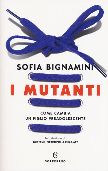 I mutanti. Come cambia un figlio preadolescente - Sofia Bignamini - Libro Solferino 2018, Saggi | Libraccio.it