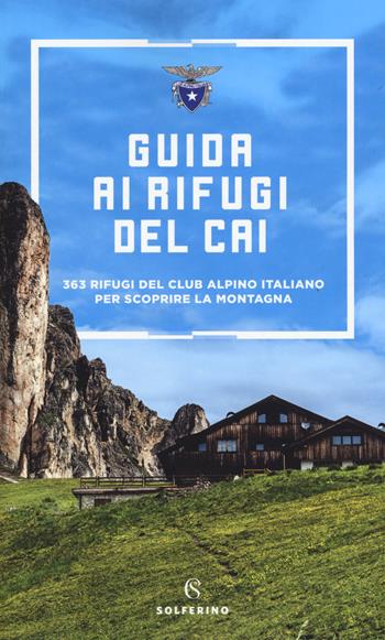 Guida ai rifugi del CAI. 371 rifugi del Club Alpino Italiano per scoprire la montagna  - Libro Solferino 2018 | Libraccio.it