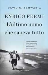 Enrico Fermi. L'ultimo uomo che sapeva tutto