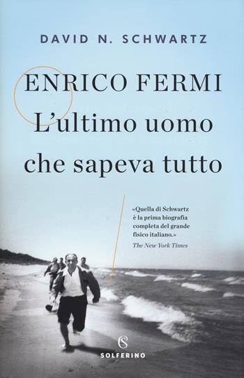 Enrico Fermi. L'ultimo uomo che sapeva tutto - David N. Schwartz - Libro Solferino 2018, Saggi | Libraccio.it