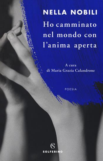 Ho camminato nel mondo con l'anima aperta - Nella Nobili - Libro Solferino 2018, Poeti | Libraccio.it