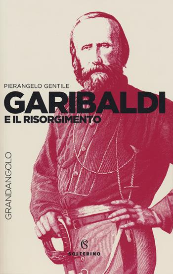 Garibaldi e il Risorgimento - Pierangelo Gentile - Libro Solferino 2018, Grandangolo storia | Libraccio.it