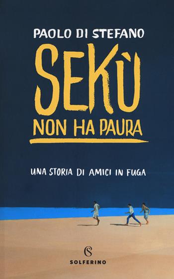 Sekù non ha paura. Una storia di amici in fuga - Paolo Di Stefano - Libro Solferino 2018, Narratori | Libraccio.it