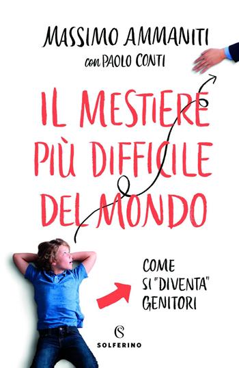 Il mestiere più difficile del mondo. Come si «diventa» genitori - Massimo Ammaniti, Paolo Conti - Libro Solferino 2019, Saggi | Libraccio.it