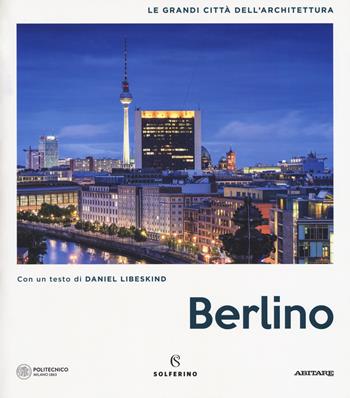 Berlino. Le grandi città dell'architettura. Ediz. illustrata  - Libro Solferino 2018, Le grandi città dell'architettura | Libraccio.it