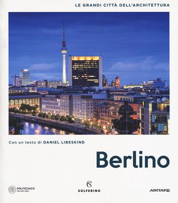 Berlino. Le grandi città dell'architettura. Ediz. a colori  - Libro Solferino 2018, Le grandi città dell'architettura | Libraccio.it