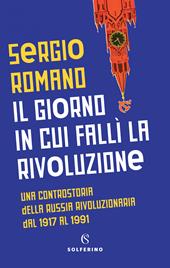 Il giorno in cui fallì la rivoluzione. Una controstoria della Russia rivoluzionaria dal 1917 al 1991