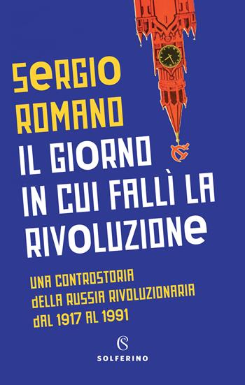 Il giorno in cui fallì la rivoluzione. Una controstoria della Russia rivoluzionaria dal 1917 al 1991 - Sergio Romano - Libro Solferino 2018 | Libraccio.it