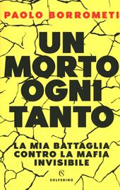 Un morto ogni tanto. La mia battaglia contro la mafia invisibile