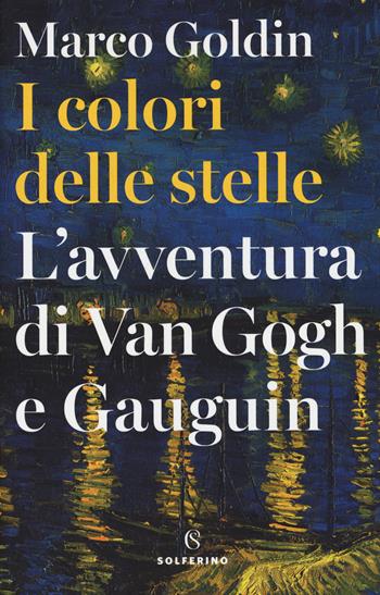 I colori delle stelle. L'avventura di Van Gogh e Gauguin - Marco Goldin - Libro Solferino 2018, Tracce | Libraccio.it