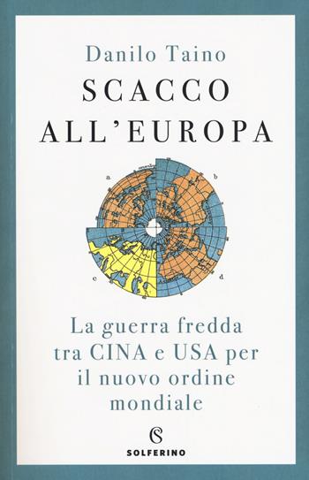 Scacco all'Europa. La guerra fredda tra Cina e USA per il nuovo ordine mondiale - Danilo Taino - Libro Solferino 2019 | Libraccio.it