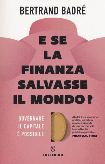 E se la finanza salvasse il mondo? Governare il capitale è possibile - Bertrand Badré - Libro Solferino 2019 | Libraccio.it