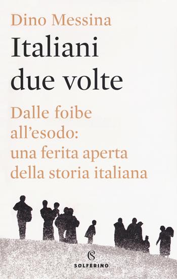 Italiani due volte. Dalle foibe all'esodo: una ferita aperta della storia italiana - Dino Messina - Libro Solferino 2019, Saggi | Libraccio.it