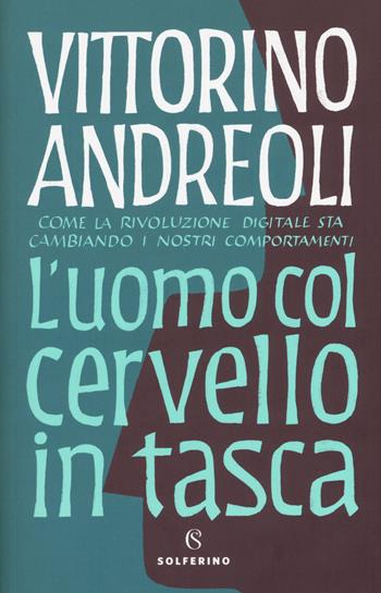 L' uomo col cervello in tasca. Come la rivoluzione digitale sta cambiando i nostri comportamenti - Vittorino Andreoli - Libro Solferino 2019, Saggi | Libraccio.it