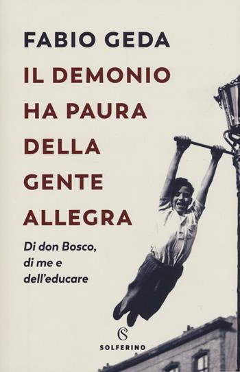 Il demonio ha paura della gente allegra. Di don Bosco, di me e dell'educare - Fabio Geda - Libro Solferino 2019, Narratori | Libraccio.it