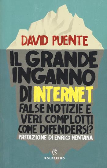 Il grande inganno di internet. False notizie e veri complotti. Come difendersi? - David Puente - Libro Solferino 2019, Saggi | Libraccio.it