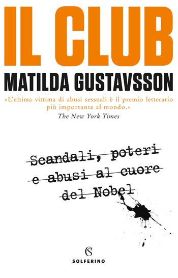 Il club. Scandali, poteri e abusi al cuore del Nobel - Matilda Gustavsson - Libro Solferino 2019, Saggi | Libraccio.it