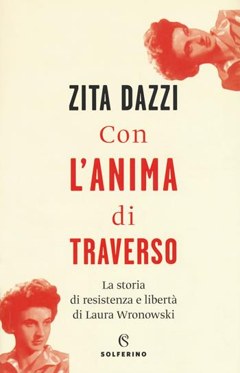 Con l'anima di traverso. La storia di resistenza e libertà di Laura Wronowski - Zita Dazzi - Libro Solferino 2019, Narratori | Libraccio.it
