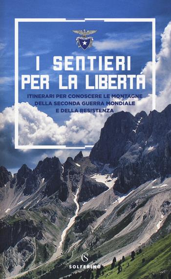I sentieri per la libertà. Itinerari per conoscere le montagne della seconda guerra mondiale e della Resistenza  - Libro Solferino 2019 | Libraccio.it