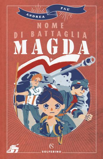 Nome di battaglia Magda - Andrea Pau - Libro Solferino 2019, Libri corsari. Piccole storie fuori rotta | Libraccio.it