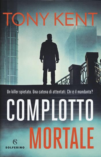 Complotto mortale - Tony Kent - Libro Solferino 2019, Narratori | Libraccio.it