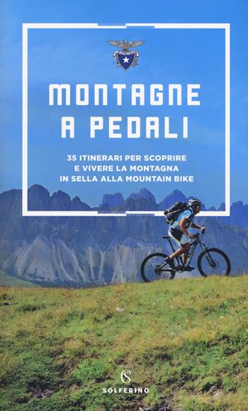 Montagne a pedali. 35 itinerari per scoprire e vivere la montagna in sella alla mountain bike  - Libro Solferino 2019 | Libraccio.it