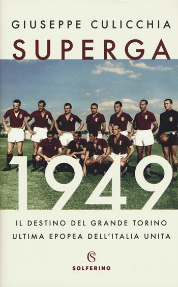 Superga 1949. Il destino del grande Torino, ultima epopea dell'Italia unita - Giuseppe Culicchia - Libro Solferino 2019 | Libraccio.it