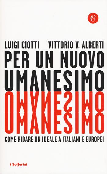 Per un nuovo umanesimo. Come ridare un ideale a italiani e europei - Luigi Ciotti, Vittorio V. Alberti - Libro Solferino 2019, I Solferini | Libraccio.it