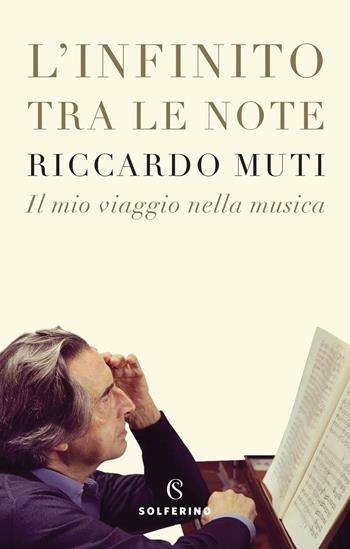 L'infinito tra le note. Il mio viaggio nella musica - Riccardo Muti - Libro Solferino 2019, Saggi | Libraccio.it