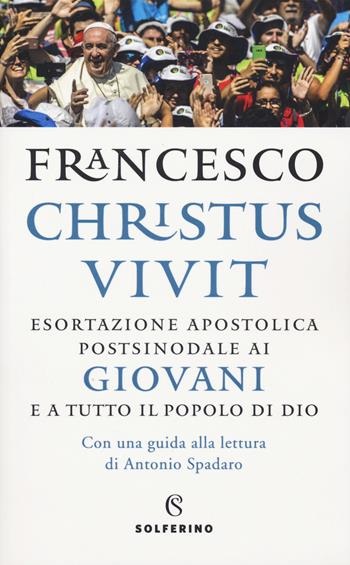 «Christus vivit». Esortazione apostolica postsinodale ai giovani e a tutto il popolo di Dio. Con una guida alla lettura di Antonio Spadaro - Francesco (Jorge Mario Bergoglio) - Libro Solferino 2019, Saggi | Libraccio.it