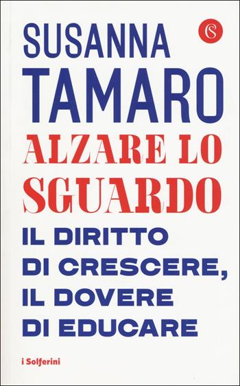 Alzare lo sguardo. Il diritto di crescere, il dovere di educare - Susanna Tamaro - Libro Solferino 2019, I Solferini | Libraccio.it