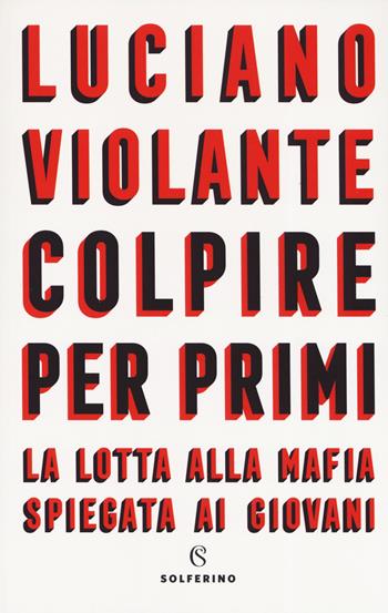 Colpire per primi. La lotta alla mafia spiegata ai giovani - Luciano Violante - Libro Solferino 2019, Saggi | Libraccio.it