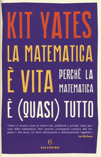 La matematica è vita. Perché la matematica è (quasi) tutto - Kit Yates - Libro Solferino 2019 | Libraccio.it