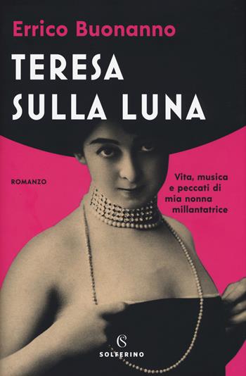 Teresa sulla luna. Vita, musica e peccati di mia nonna millantatrice - Errico Buonanno - Libro Solferino 2019, Narratori | Libraccio.it